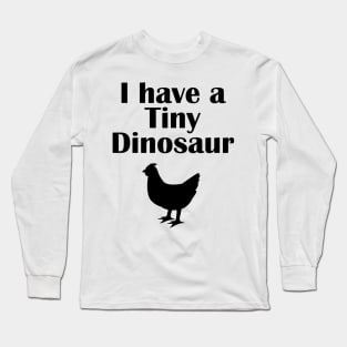 I have a tiny Dinosaur Chicken Long Sleeve T-Shirt